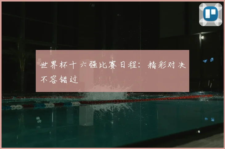 世界杯十六强比赛日程：精彩对决不容错过