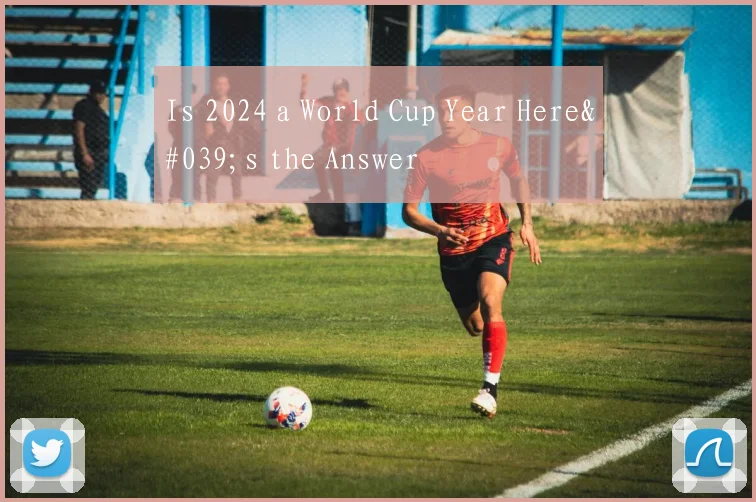 Is 2024 a World Cup Year Here's the Answer
