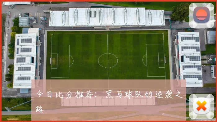 今日比分推荐:黑马球队的逆袭之路
