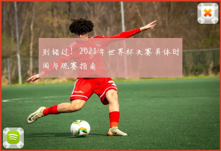 别错过！2021年世界杯决赛具体时间与观赛指南