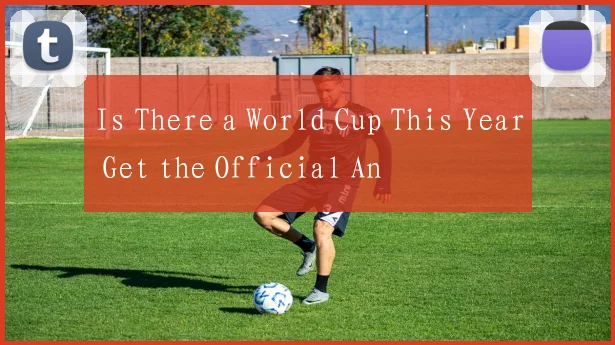 Is There a World Cup This Year Get the Official An